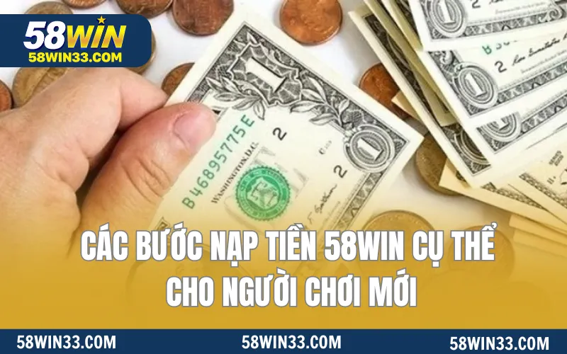 Các bước nạp tiền 58WIN cụ thể cho người chơi
