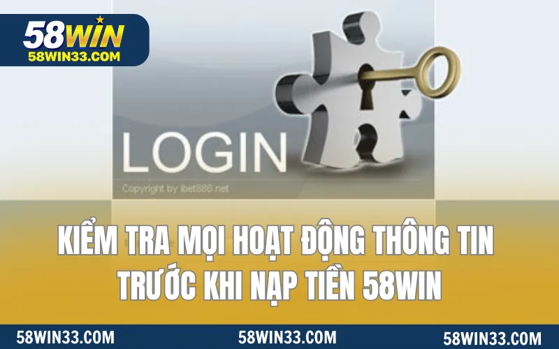 Kiểm tra mọi hoạt động thông tin trước khi nạp tiền 58WIN