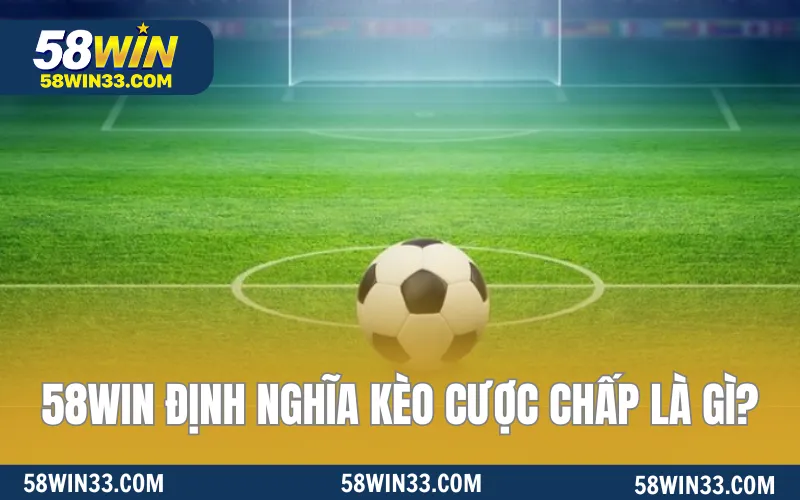 58WIN định nghĩa kèo cược chấp là gì?
