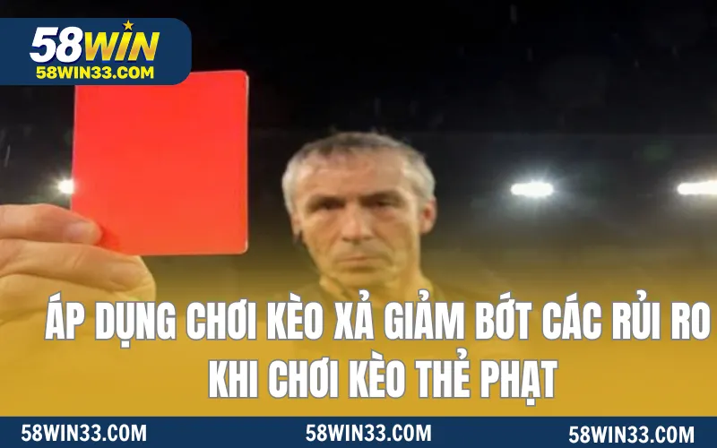 Áp dụng chơi kèo xả giảm bớt các rủi ro khi chơi kèo thẻ phạt