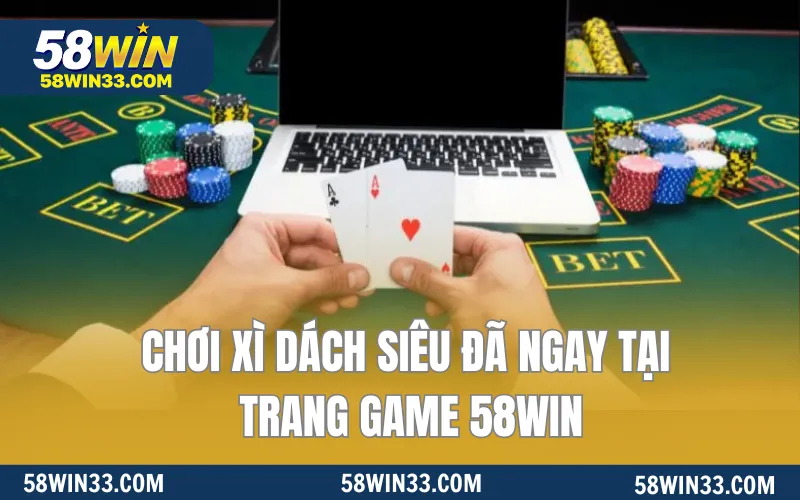 Chơi xì dách siêu đã ngay tại trang game 58WIN