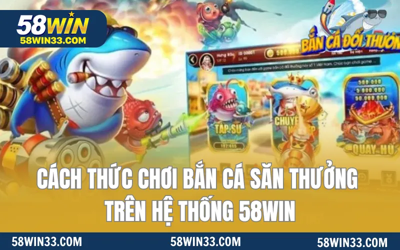 Cách thức chơi bắn cá săn thưởng trên hệ thống 58WIN