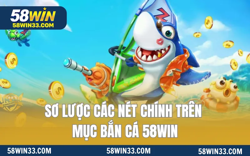 Sơ lược các nét chính trên mục bắn cá 58WIN