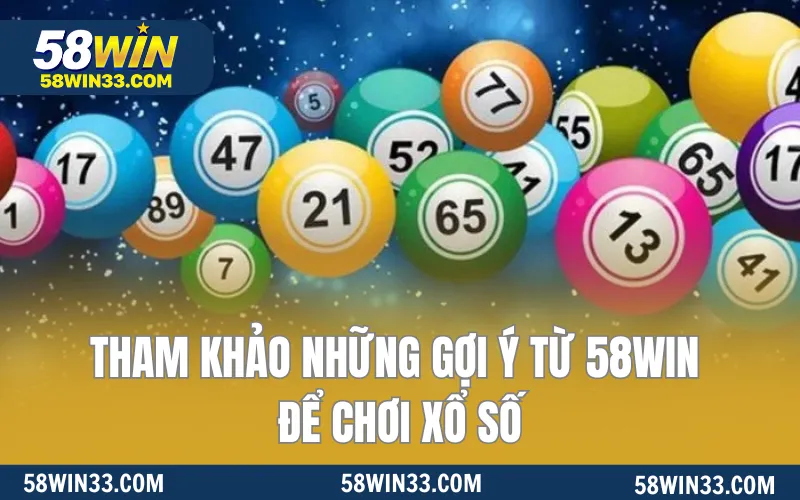 Tham khảo những gợi ý từ 58WIN để chơi xổ số