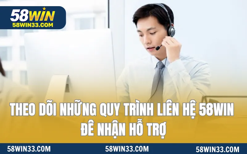 Theo dõi những quy trình liên hệ 58WIN đê nhận hỗ trợ
