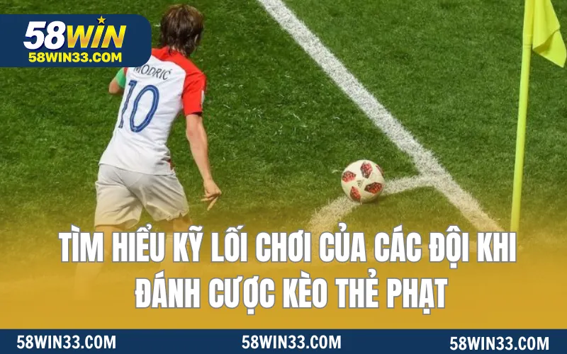 Tìm hiểu kỹ lối chơi của các đội khi đánh cược kèo thẻ phạt