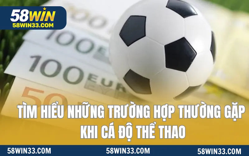 Tìm hiểu những trường hợp thường gặp khi cá độ thể thao