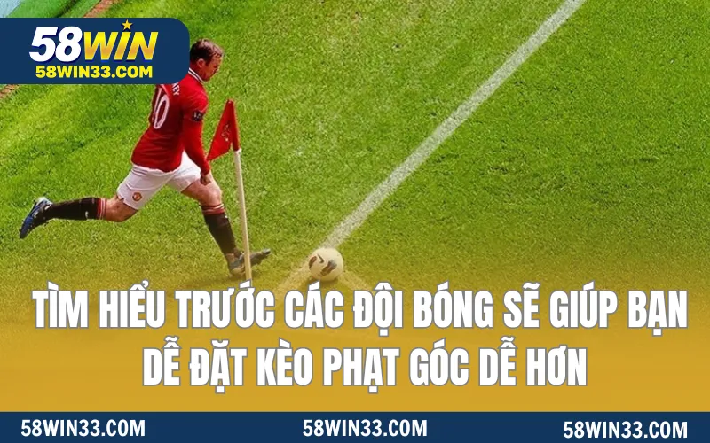 Tìm hiểu trước các đội bóng sẽ giúp bạn dễ đặt kèo phạt góc dễ hơn