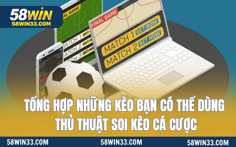 Tổng hợp những kèo bạn có thể dùng thủ thuật soi kèo cá cược