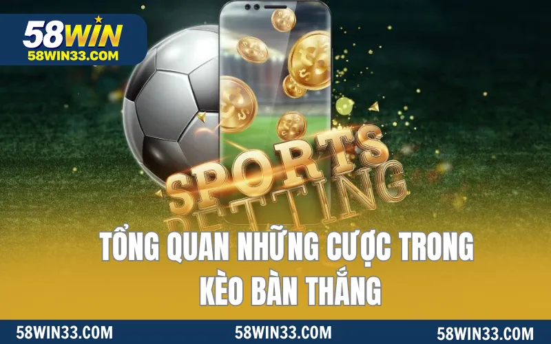Tổng quan những cược trong kèo bàn thắng