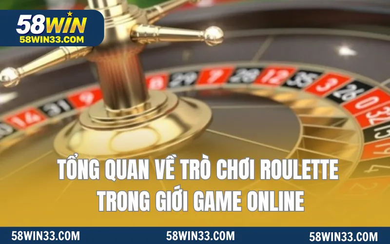 Tổng quan về trò chơi Roulette trong giới game online