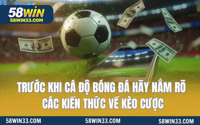 Trước khi cá độ bóng đá hãy nắm rõ các kiến thức về kèo cược