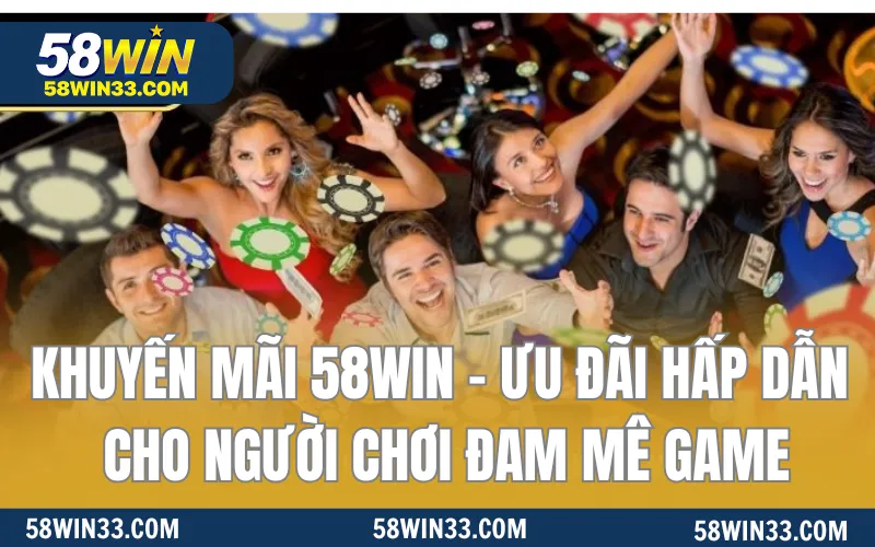 Khuyến Mãi 58WIN - Ưu Đãi Hấp Dẫn Cho Người Chơi Đam Mê Game