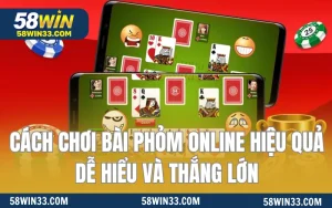 Cách Chơi Bài Phỏm Online Hiệu Quả, Dễ Hiểu Và Thắng Lớn