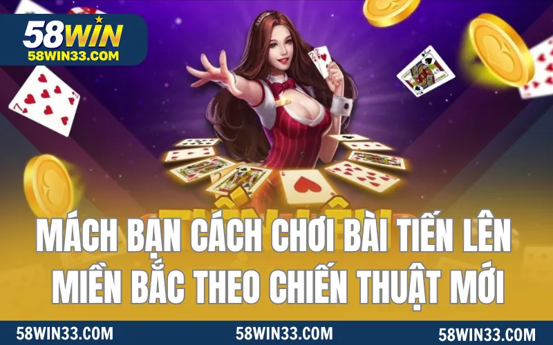 Mách Bạn Cách Chơi Bài Tiến Lên Miền Bắc Theo Chiến Thuật Mới