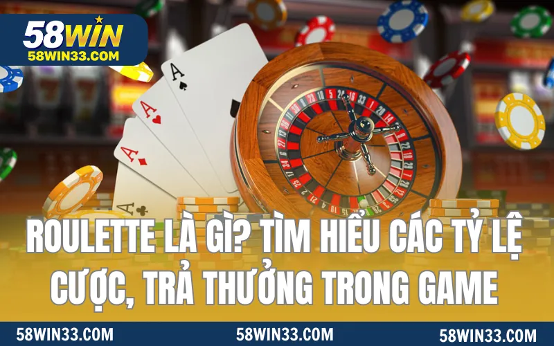 Roulette Là Gì? Tìm Hiểu Các Tỷ Lệ Cược, Trả Thưởng Trong Game